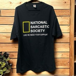 “National Sarcastic Society..Like We Need Your Support” Graphic 100% Cotton T!